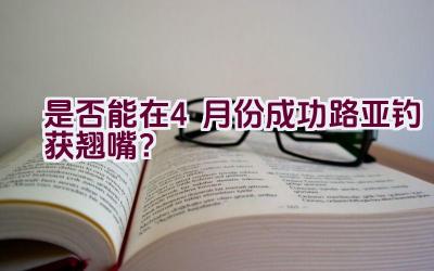 是否能在4月份成功路亚钓获翘嘴？插图