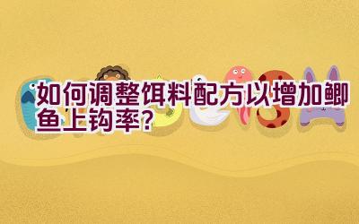 如何调整饵料配方以增加鲫鱼上钩率？插图