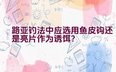 路亚钓法中应选用鱼皮钩还是亮片作为诱饵？插图