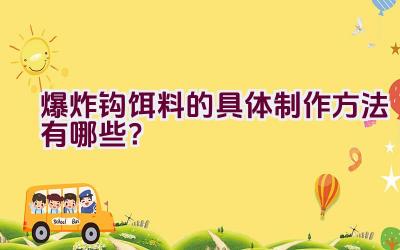 爆炸钩饵料的具体制作方法有哪些？插图