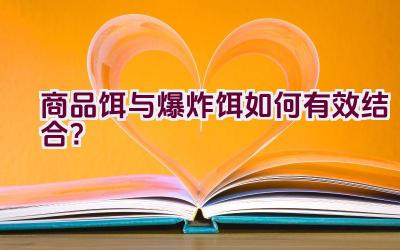 商品饵与爆炸饵如何有效结合？插图