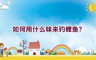 如何用什么味来钓鲤鱼？插图