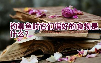 钓鲫鱼时它们偏好的食物是什么？插图