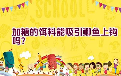 加糖的饵料能吸引鲫鱼上钩吗？插图