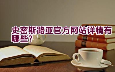 史密斯路亚官方网站详情有哪些？插图