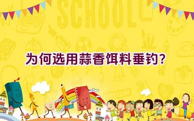为何选用蒜香饵料垂钓？插图