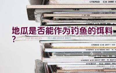 地瓜是否能作为钓鱼的饵料？插图