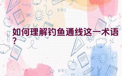 如何理解”钓鱼通线”这一术语？插图