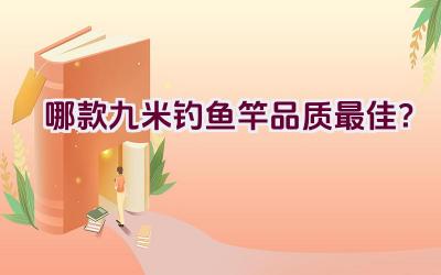 哪款九米钓鱼竿品质最佳？插图