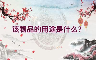 该物品的用途是什么？插图