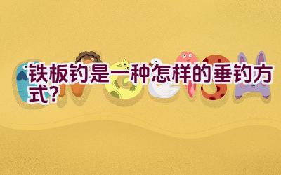 铁板钓是一种怎样的垂钓方式？插图