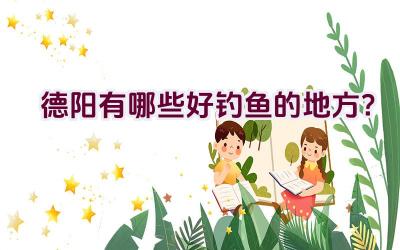 德阳有哪些好钓鱼的地方？插图