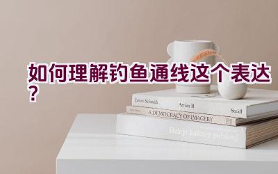 “如何理解’钓鱼通线’这个表达?”插图 “如何理解’钓鱼通线’这个表达?”插图
