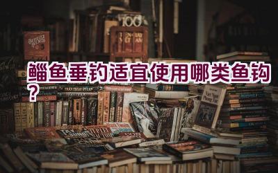 鲻鱼垂钓适宜使用哪类鱼钩？插图