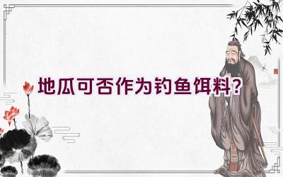 地瓜可否作为钓鱼饵料？插图