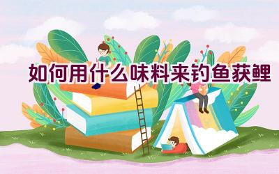 如何用什么味料来钓鱼获鲤插图
