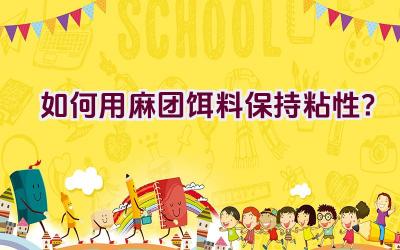 如何用麻团饵料保持粘性？插图