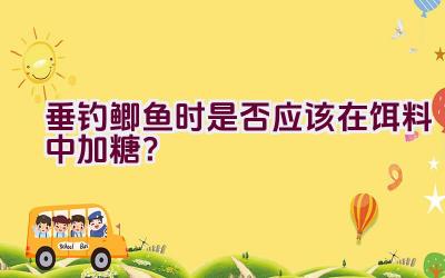 垂钓鲫鱼时是否应该在饵料中加糖？插图