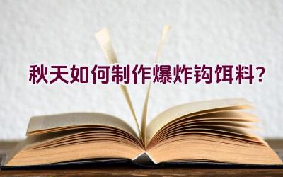 秋天如何制作爆炸钩饵料？插图
