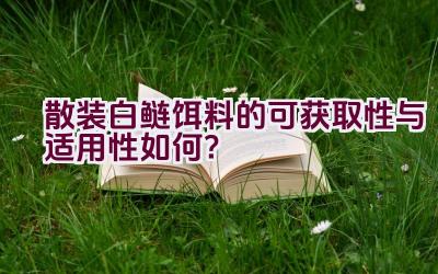 “散装白鲢饵料的可获取性与适用性如何？”插图