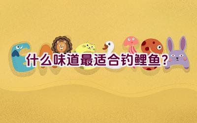什么味道最适合钓鲤鱼？插图
