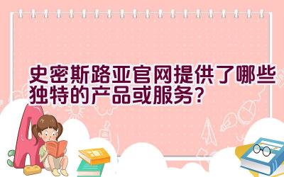 “史密斯路亚官网提供了哪些独特的产品或服务？”插图