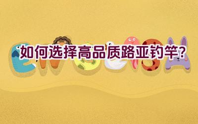 如何选择高品质路亚钓竿？插图