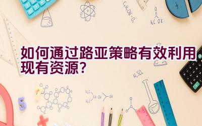 如何通过路亚策略有效利用现有资源？插图