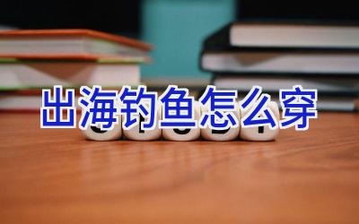 出海钓鱼怎么穿插图