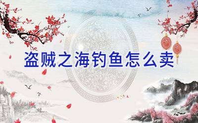 盗贼之海钓鱼怎么卖插图
