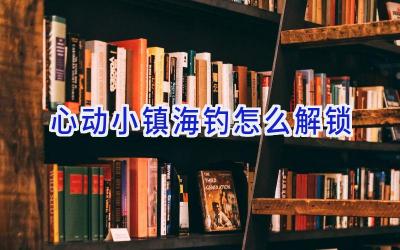 心动小镇海钓怎么解锁插图