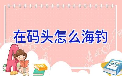 在码头怎么海钓插图