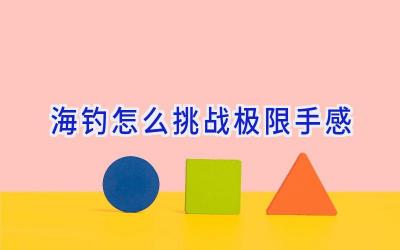 海钓怎么挑战极限手感插图
