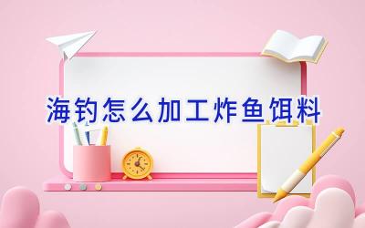 海钓怎么加工炸鱼饵料插图