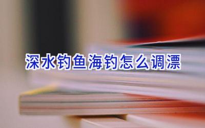 深水钓鱼海钓怎么调漂插图