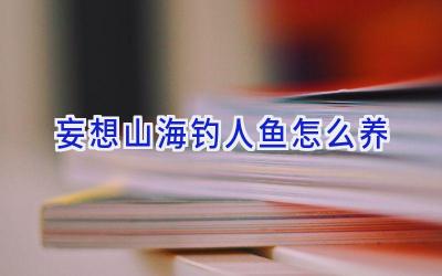 妄想山海钓人鱼怎么养插图