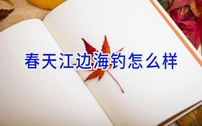 春天江边海钓怎么样插图