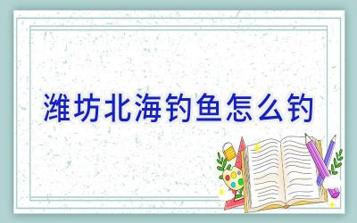 潍坊北海钓鱼怎么钓插图
