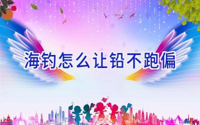 海钓怎么让铅不跑偏插图