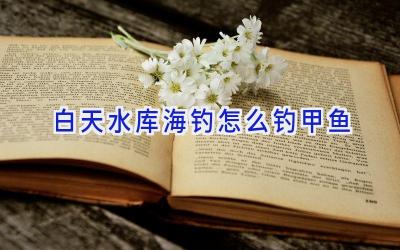 白天水库海钓怎么钓甲鱼插图