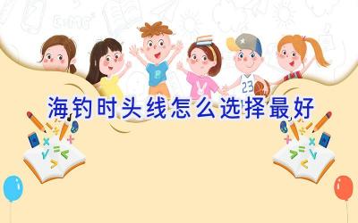 海钓时头线怎么选择最好插图