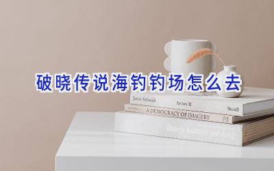 破晓传说海钓钓场怎么去插图
