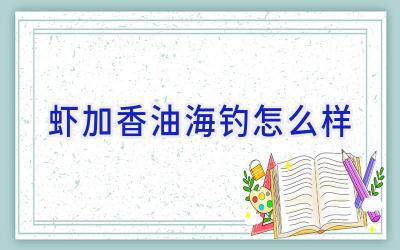 虾加香油海钓怎么样插图