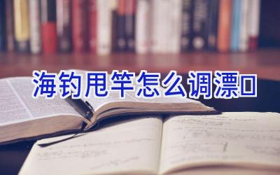 海钓甩竿怎么调漂插图