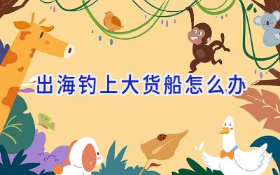 出海钓上大货船怎么办插图