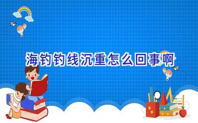 海钓钓线沉重怎么回事啊插图