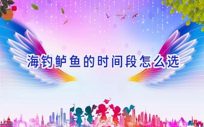 海钓鲈鱼的时间段怎么选插图