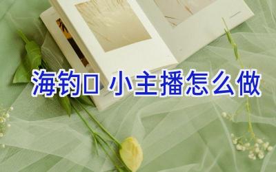 海钓	小主播怎么做插图