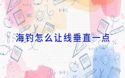 海钓怎么让线垂直一点插图