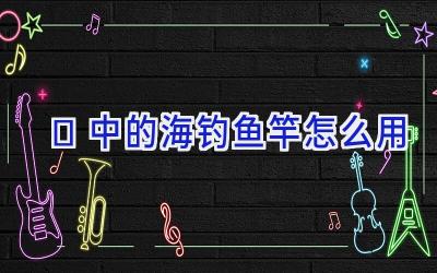 中的海钓鱼竿怎么用插图